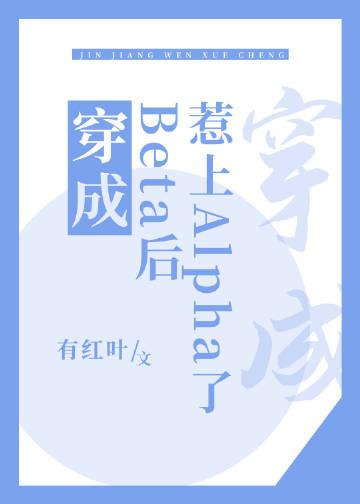 穿成beta后惹上alpha了番外